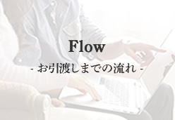 Flow- お引渡しまでの流れ -